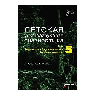 Детская ультразвуковая диагностика. Учебник. т.5. Андрология, эндокринология, частные вопросы. под ред. М.И. Пыкова 2016 г. (Видар)