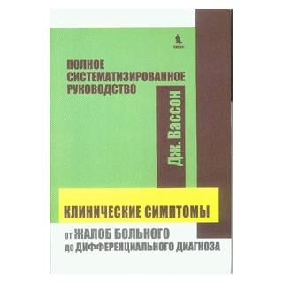 Клинические симптомы: от жалоб больного до дифференциального диагноза. Полное систематизированное руководство Вассон Дж. 2019 г. (Бином) Клинические симптомы: от жалоб больного до дифференциального диагноза. Полное систематизированное руководство Вассон Дж. 2019 г. (Бином)