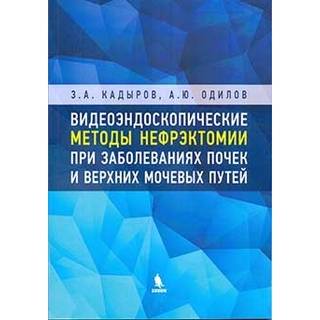 Видеоэндоскопические методы нефрэктомии при заболеваниях почек и верхних мочевых путей Кадыров З.А 2019 г. (Бином)