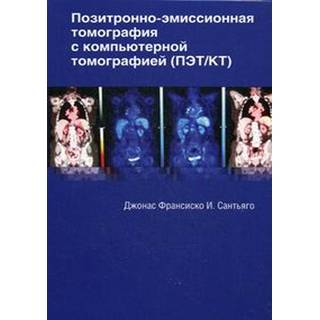 Позитронно-эмиссионная томография с компьютерной томографией Дж. И. Сантьяго 2017 г. (Издательство Панфилова)