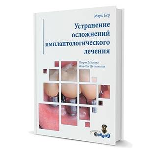 Устранение осложнений имплантологического лечения Марк Бер, Патрик Миссика, Жан-Луи Джованьоли 2007 г. (Дентал-Азбука)