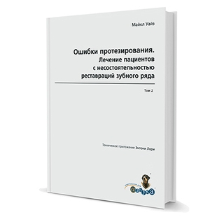 Ошибки протезирования. Лечение пациентов с несостоятельностью зубного ряда. Том 2 Майкл Уайз Техническое приложение Энтони Лори 2007 г. (Дентал-Азбука) Ошибки протезирования. Лечение пациентов с несостоятельностью зубного ряда. Том 2 Майкл Уайз Техническое приложение Энтони Лори 2007 г. (Дентал-Азбука)