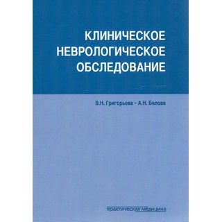 Клиническое неврологическое обследование Григорьева, Белова 2018 г. (Практическая медицина) Клиническое неврологическое обследование Григорьева, Белова 2018 г. (Практическая медицина)