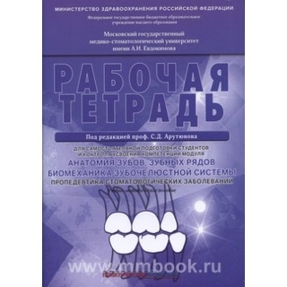 Анатомия зубов, зубных рядов. Биомеханика зубочелюстной системы. Пропедевтика стоматологических заболеваний. Рабочая тетрадь Арутюнов 2018 г. (Практическая медицина)