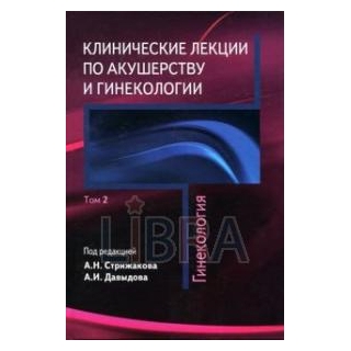 Клинические лекции по акушерству и гинекологии т 2 Гинекология Стрижаков 2010 г. (Медицина) Клинические лекции по акушерству и гинекологии т 2 Гинекология Стрижаков 2010 г. (Медицина)
