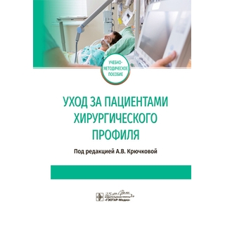 Уход за пациентами хирургического профиля : учебно-методическое пособие А. В. Крючкова 2020 г. (Гэотар) Уход за пациентами хирургического профиля : учебно-методическое пособие А. В. Крючкова 2020 г. (Гэотар)