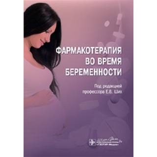 Фармакотерапия во время беременности , под ред. Е. В. Ших 2020 г.(Гэотар)