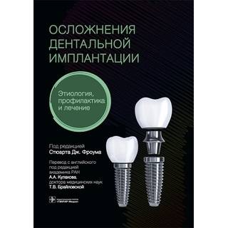 Осложнения дентальной имплантации. Этиология, профилактика и лечение Стюарт Дж. Фроум 2021 г. (Гэотар)