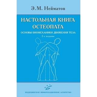 Настольная книга остеопата. Основы биомеханики движения тела. Э.М. Нейматов. 2-е изд 2020 г. (МИА)
