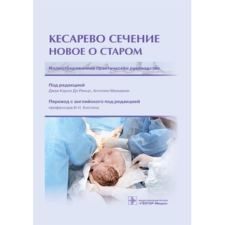 Кесарево сечение. Новое о старом. Иллюстрированное практическое руководство Д. К. Ди Ренцо, А. Мальвази 2021 г. (Гэотар) Кесарево сечение. Новое о старом. Иллюстрированное практическое руководство Д. К. Ди Ренцо, А. Мальвази 2021 г. (Гэотар)