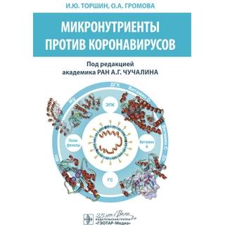 Микронутриенты против коронавирусов И. Ю. Торшин, О. А. Громова ; под ред. А. Г. Чучалина 2020 г. (Гэотар)