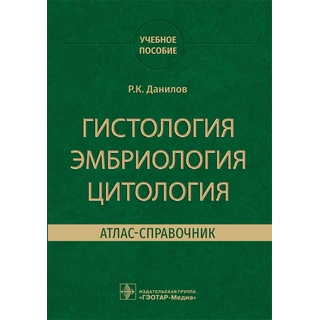 Гистология, эмбриология, цитология. Атлас-справочник Р. К. Данилов 2021 г. (Гэотар) Гистология, эмбриология, цитология. Атлас-справочник Р. К. Данилов 2021 г. (Гэотар)