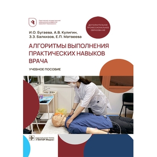 Алгоритмы выполнения практических навыков врача : учебное пособие И. О. Бугаева, А. В. Кулигин, З. З. Балкизов, Е. П. Матвеева [и др.] 2021 (Гэотар)