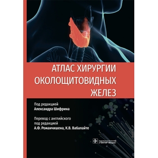 Атлас хирургии околощитовидных желез под ред. А. Шифрина 2021 (Гэотар) Атлас хирургии околощитовидных желез под ред. А. Шифрина 2021 (Гэотар)