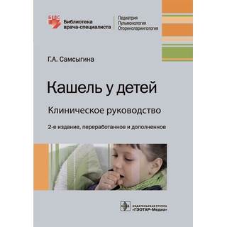 Кашель у детей. Клиническое руководство 2-е изд Г. А. Самсыгина 2021 (Гэотар) Кашель у детей. Клиническое руководство 2-е изд Г. А. Самсыгина 2021 (Гэотар)