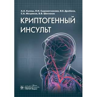 Криптогенный инсульт : руководство А. А. Кулеш, Л. И. Сыромятникова, В. Е. Дробаха 2020 (Гэотар)