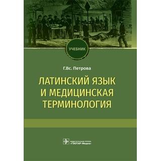 Латинский язык и медицинская терминология : учебник Г. Вс. Петрова 2021 (Гэотар)
