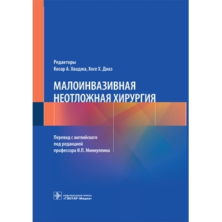 Малоинвазивная неотложная хирургия под ред. Косара А. Хваджи, Хосе Х. Диаза 2021 (Гэотар) Малоинвазивная неотложная хирургия под ред. Косара А. Хваджи, Хосе Х. Диаза 2021 (Гэотар)