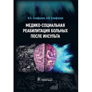 Медико-социальная реабилитация больных после инсультa В. А. Епифанов, А. В. Епифанов, И. И. Глазкова 2021 (Гэотар)