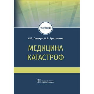 Медицина катастроф И. П. Левчук, Н. В. Третьяков 2021 (Гэотар) Медицина катастроф И. П. Левчук, Н. В. Третьяков 2021 (Гэотар)