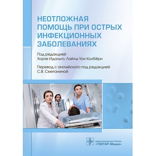 Неотложная помощь при острых инфекционных заболеваниях под ред. Хорхе Идальго, Лайлы Уок-Колбёрн 2021 (Гэотар) Неотложная помощь при острых инфекционных заболеваниях под ред. Хорхе Идальго, Лайлы Уок-Колбёрн 2021 (Гэотар)
