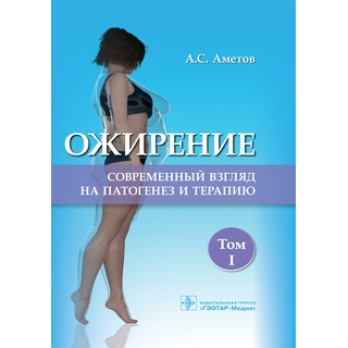 Ожирение. Современный взгляд на патогенез и терапию Т. I. А. С. Аметов 2021 (Гэотар) Ожирение. Современный взгляд на патогенез и терапию Т. I. А. С. Аметов 2021 (Гэотар)