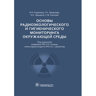 Основы радиоэкологического и гигиенического мониторинга окружающей среды И. П. Коренков, Т. Н. Лащенова, Н. К. Шандала, С. М. Киселев ; под ред. Л. А. Ильина, А. С. Самойлова 2021 (Гэотар) Основы радиоэкологического и гигиенического мониторинга окружающей среды И. П. Коренков, Т. Н. Лащенова, Н. К. Шандала, С. М. Киселев ; под ред. Л. А. Ильина, А. С. Самойлова 2021 (Гэотар)
