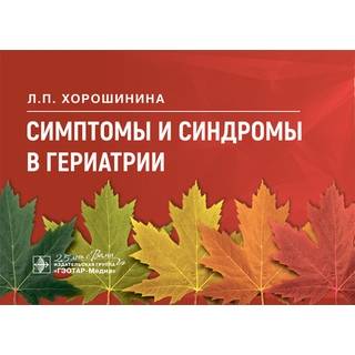 Симптомы и синдромы в гериатрии Л. П. Хорошинина 2020 (Гэотар)
