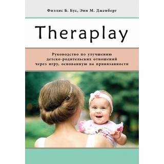 Тераплэй: Руководство по улучшению детско-родительских отношений через игру, основанную на привязанности Филлис 2021 г. (Теревинф)