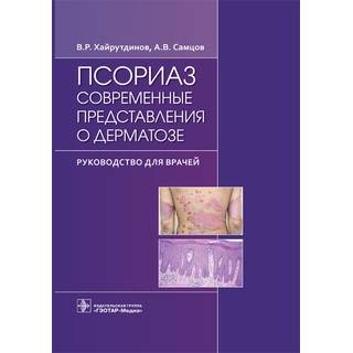 Псориаз. Современные представления о дерматозе В. Р. Хайрутдинов, А. В. Самцов 2021 г. (Гэотар)