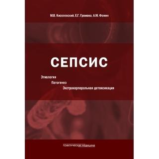Сепсис. Этиология. Патогенез. Экстракорпоральная детоксикация. Киселевский М.В. 2021 г. (Практическая медицина) Сепсис. Этиология. Патогенез. Экстракорпоральная детоксикация. Киселевский М.В. 2021 г. (Практическая медицина)