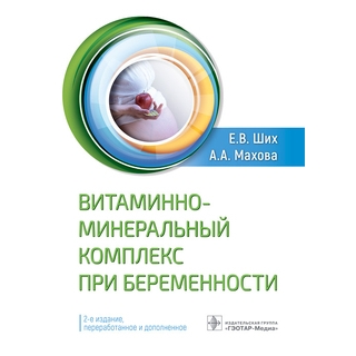 Витаминно-минеральный комплекс при беременности 2-е изд.. Е. В. Ших, А. А. Махова. 2022 г. (Гэотар) Витаминно-минеральный комплекс при беременности 2-е изд.. Е. В. Ших, А. А. Махова. 2022 г. (Гэотар)