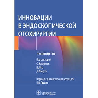 Инновации в эндоскопической отохирургии : руководство . под ред. С. Какехаты, Ц. Ито, Д. Ямаути ; пер. с англ. под ред. Е. В. Гарова. 2022 г. (Гэотар) Инновации в эндоскопической отохирургии : руководство . под ред. С. Какехаты, Ц. Ито, Д. Ямаути ; пер. с англ. под ред. Е. В. Гарова. 2022 г. (Гэотар)