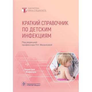 Краткий справочник по детским инфекциям (Серия «Библиотека врача-специалиста»). под ред. Л. Н. Мазанковой. 2022 г. (Гэотар)
