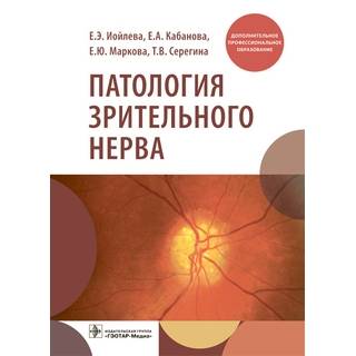 Патология зрительного нерва Е. Э. Иойлева, Е. А. Кабанова, Е. Ю. Маркова, Т. В. Серегина. 2022 г. (Гэотар)