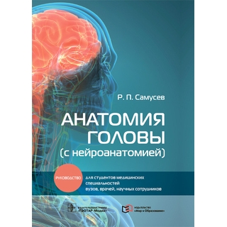 Анатомия головы (с нейроанатомией): руководство. Р. П. Самусев. 2022 г. (Гэотар) Анатомия головы (с нейроанатомией): руководство. Р. П. Самусев. 2022 г. (Гэотар)
