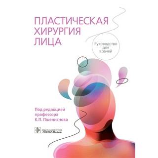 Пластическая хирургия лица : руководство. под ред. К. П. Пшениснова. 2022 г. (Гэотар)