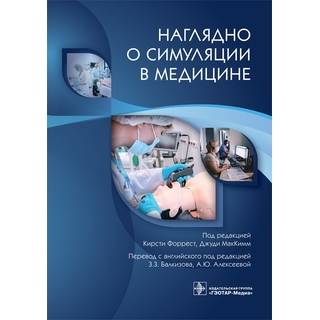 Наглядно о симуляции в медицине. под ред. К. Форрест, Дж. МакКимм 2022 г. (Гэотар)