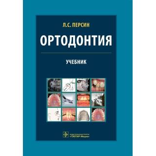 Ортодонтия. Диагностика и лечение зубочелюстно-лицевых аномалий и деформаций : учебник. Л. С. Персин 2022 г. (Гэотар)