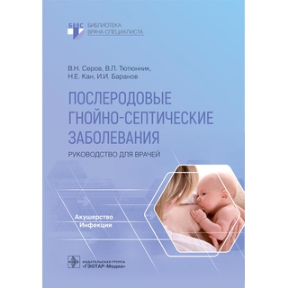 Послеродовые гнойно-септические заболевания. Руководство для врачей (Серия «Библиотека врача-специалиста»). В. Н. Серов, В. Л. Тютюнник, Н. Е. Кан, И. И. Баранов 2022 г. (Гэотар) Послеродовые гнойно-септические заболевания. Руководство для врачей (Серия «Библиотека врача-специалиста»). В. Н. Серов, В. Л. Тютюнник, Н. Е. Кан, И. И. Баранов 2022 г. (Гэотар)