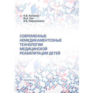 Современные немедикаментозные технологии медицинской реабилитации детей. К. В. Котенко, М. А. Хан, Н. Б. Корчажкина 2022 г. (Гэотар) Современные немедикаментозные технологии медицинской реабилитации детей. К. В. Котенко, М. А. Хан, Н. Б. Корчажкина 2022 г. (Гэотар)