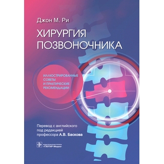Хирургия позвоночника: иллюстрированные советы и практические рекомендации. Джон М. Ри 2023 г. (Гэотар) Хирургия позвоночника: иллюстрированные советы и практические рекомендации. Джон М. Ри 2023 г. (Гэотар)