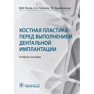 Костная пластика перед выполнением дентальной имплантации. Ф. Ф. Лосев, А. А. Кулаков, Т. В. Брайловская 2022 г (Гэотар) Костная пластика перед выполнением дентальной имплантации. Ф. Ф. Лосев, А. А. Кулаков, Т. В. Брайловская 2022 г (Гэотар)
