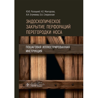 Эндоскопическое закрытие перфораций перегородки носа: пошаговая иллюстрированная инструкция. Русецкий Ю.Ю., Елумеева А.Н., Мантурова Н.Е., Спиранская О.А 2024 г. (Гэотар) Эндоскопическое закрытие перфораций перегородки носа: пошаговая иллюстрированная инструкция. Русецкий Ю.Ю., Елумеева А.Н., Мантурова Н.Е., Спиранская О.А 2024 г. (Гэотар)