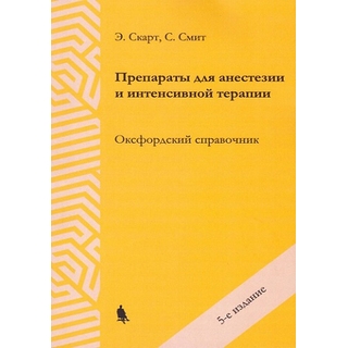 Препараты для анестезии и интенсивной терапии. Оксфордский справочник . Скарт Э., Смит С. 2024 г. (Бином) Препараты для анестезии и интенсивной терапии. Оксфордский справочник . Скарт Э., Смит С. 2024 г. (Бином)