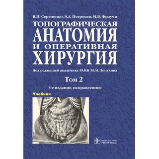 Топографическая анатомия и оперативная хирургия : учебник : в 2 т. 3-е изд., Т. 2. В. И. Сергиенко 2023 г. (Гэотар) Топографическая анатомия и оперативная хирургия : учебник : в 2 т. 3-е изд., Т. 2. В. И. Сергиенко 2023 г. (Гэотар)