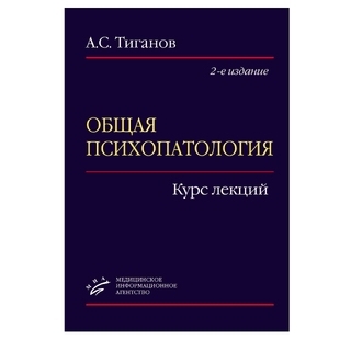 Общая психопатология: Курс лекций 2-е изд., Тиганов А.С 2016 (МИА) Общая психопатология: Курс лекций 2-е изд., Тиганов А.С 2016 (МИА)