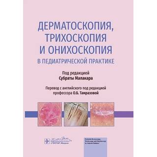 Дерматоскопия, трихоскопия и онихоскопия в педиатрической практике. под ред. С. Малакара 2024 г. (Гэотар)