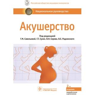 Национальное руководство. Акушерство 2-е изд.. под ред. Г. М. Савельевой, Г. Т. Сухих, В. Н. Серова, В. Е. Радзинского. 2022 г. (Гэотар)