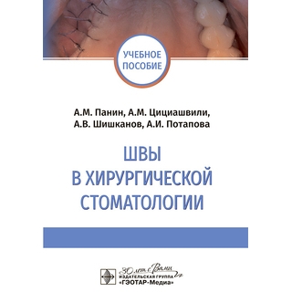 Швы в хирургической стоматологии А. М. Панин, А. М. Цициашвили, А. В. Шишканов, А. И. Потапова 2024 г. (Гэотар)
